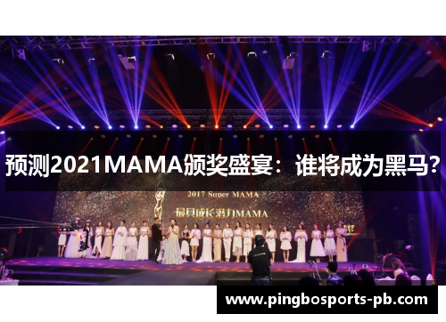 预测2021MAMA颁奖盛宴：谁将成为黑马？