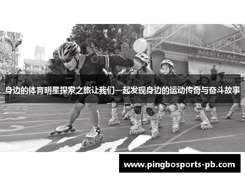 身边的体育明星探索之旅让我们一起发现身边的运动传奇与奋斗故事