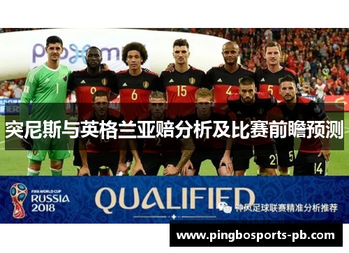 突尼斯与英格兰亚赔分析及比赛前瞻预测