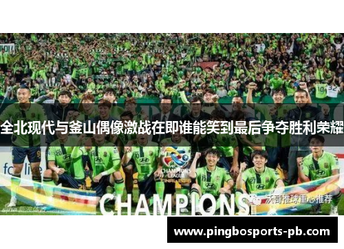 全北现代与釜山偶像激战在即谁能笑到最后争夺胜利荣耀