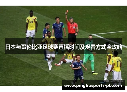 日本与哥伦比亚足球赛直播时间及观看方式全攻略