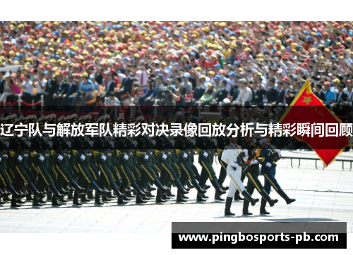辽宁队与解放军队精彩对决录像回放分析与精彩瞬间回顾